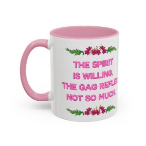 Mug with quote: "The spirit is willing. The gag reflex not so much."